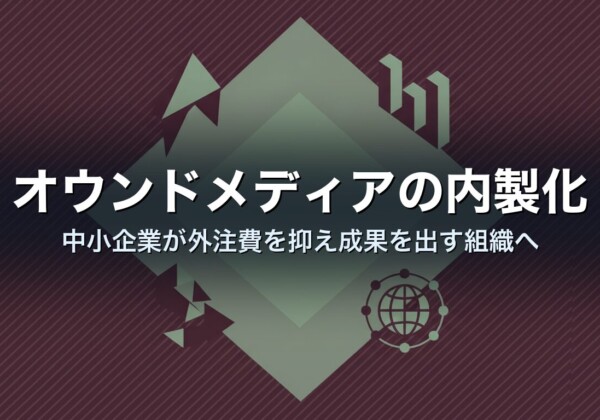 オウンドメディアの内製化｜中小企業が外注費を抑え成果を出す組織へ