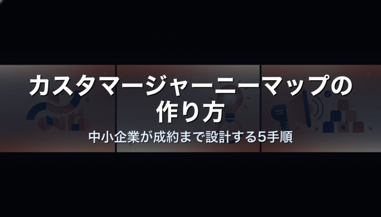 カスタマージャーニーマップの作り方｜中小企業が成約まで設計する5手順