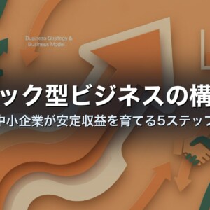 ストック型ビジネスの構築術｜中小企業が安定収益を育てる5ステップ