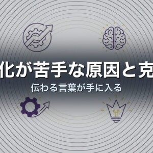 言語化が苦手な原因と克服法｜伝わる言葉が手に入る