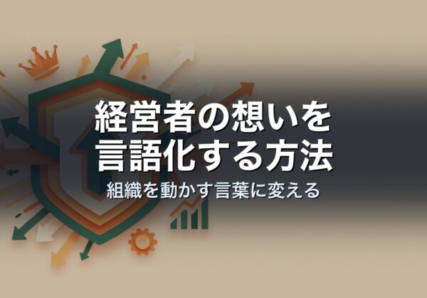 経営者の想いを言語化する方法｜組織を動かす言葉に変える