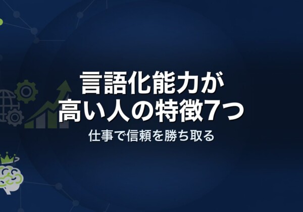 言語化能力が高い人の特徴7つ｜仕事で信頼を勝ち取る