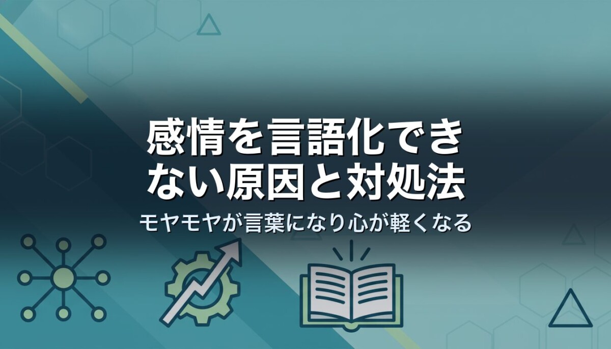 感情を言語化できない原因と対処法｜モヤモヤが言葉になり心が軽くなる