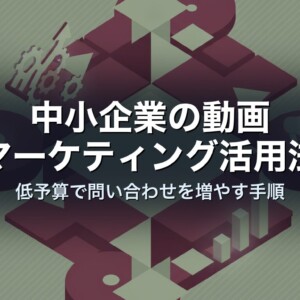 中小企業の動画マーケティング活用法｜低予算で問い合わせを増やす手順