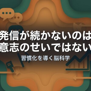 発信が続かないのは意志のせいではない｜習慣化を導く脳科学