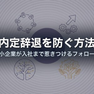 内定辞退を防ぐ方法｜中小企業が入社まで惹きつけるフォロー術