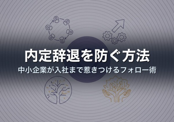 内定辞退を防ぐ方法｜中小企業が入社まで惹きつけるフォロー術