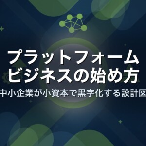 プラットフォームビジネスの始め方｜中小企業が小資本で黒字化する設計図