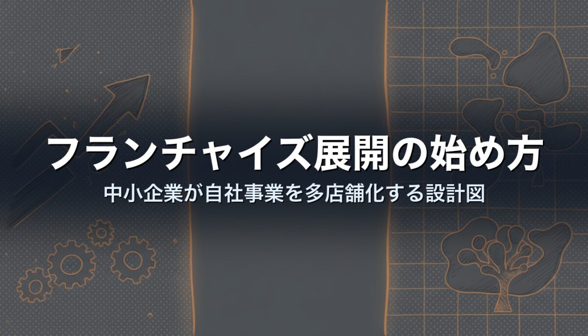 フランチャイズ展開の始め方｜中小企業が自社事業を多店舗化する設計図
