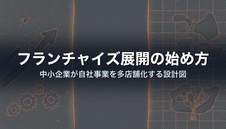 フランチャイズ展開の始め方｜中小企業が自社事業を多店舗化する設計図