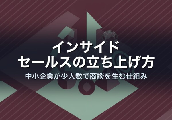 インサイドセールスの立ち上げ方｜中小企業が少人数で商談を生む仕組み