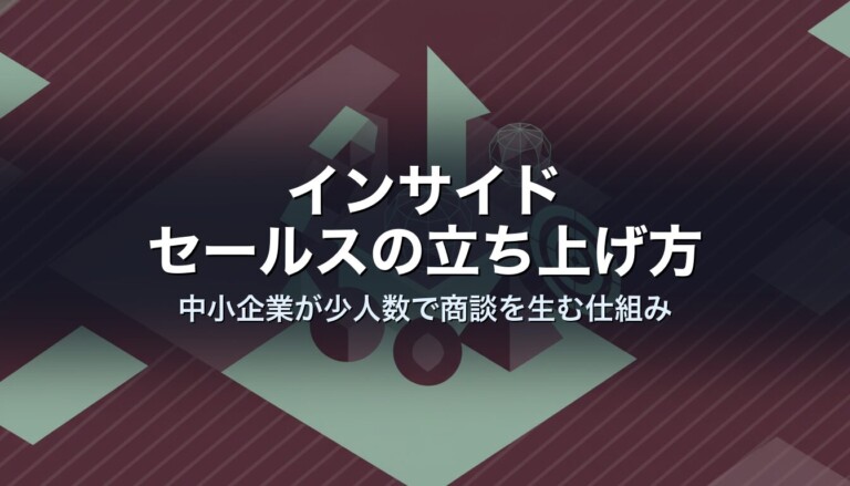 インサイドセールスの立ち上げ方｜中小企業が少人数で商談を生む仕組み