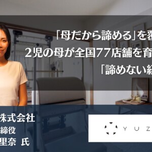 「母だから諦める」を覆す。2児の母が全国77店舗を育てた「諦めない経営」
