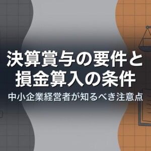 決算賞与の要件と損金算入の条件｜中小企業経営者が知るべき注意点
