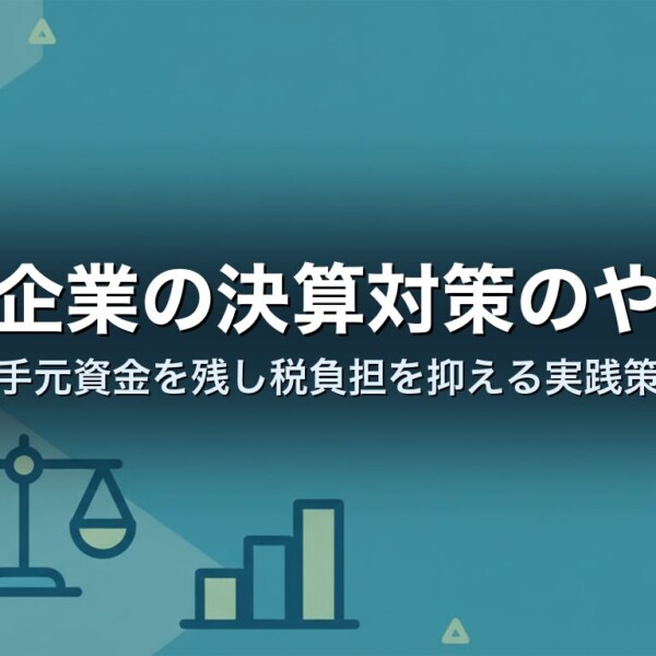 中小企業の決算対策のやり方｜手元資金を残し税負担を抑える実践策
