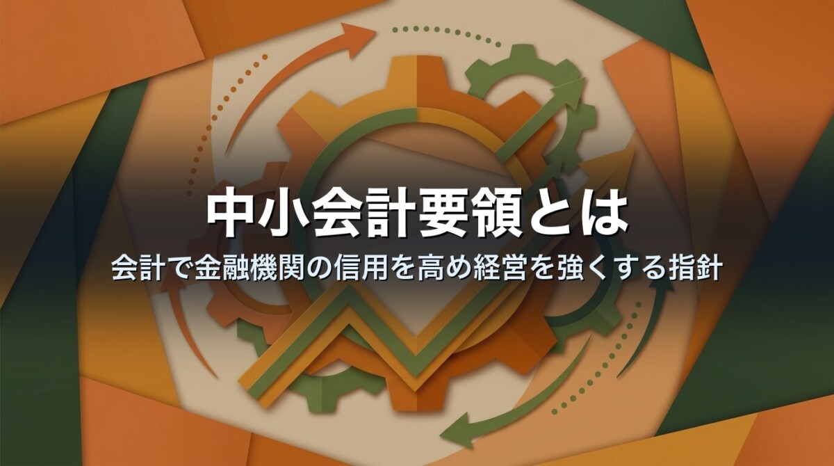 中小会計要領とは|会計で金融機関の信用を高め経営を強くする指針