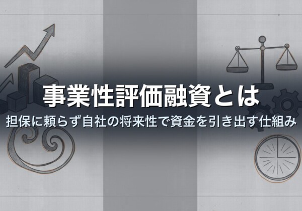 事業性評価融資とは｜担保に頼らず自社の将来性で資金を引き出す仕組み