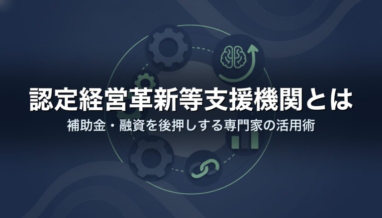認定経営革新等支援機関とは｜補助金・融資を後押しする専門家の活用術