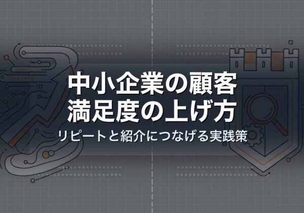 中小企業の顧客満足度の上げ方｜リピートと紹介につなげる実践策