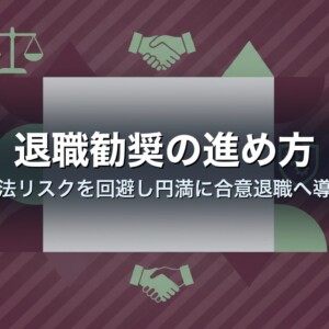 退職勧奨の進め方｜違法リスクを回避し円満に合意退職へ導く