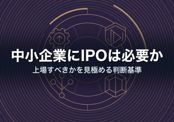 中小企業にIPOは必要か｜上場すべきかを見極める判断基準