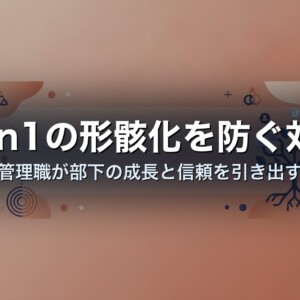 1on1の形骸化を防ぐ対策｜管理職が部下の成長と信頼を引き出す