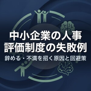 中小企業の人事評価制度の失敗例｜辞める・不満を招く原因と回避策