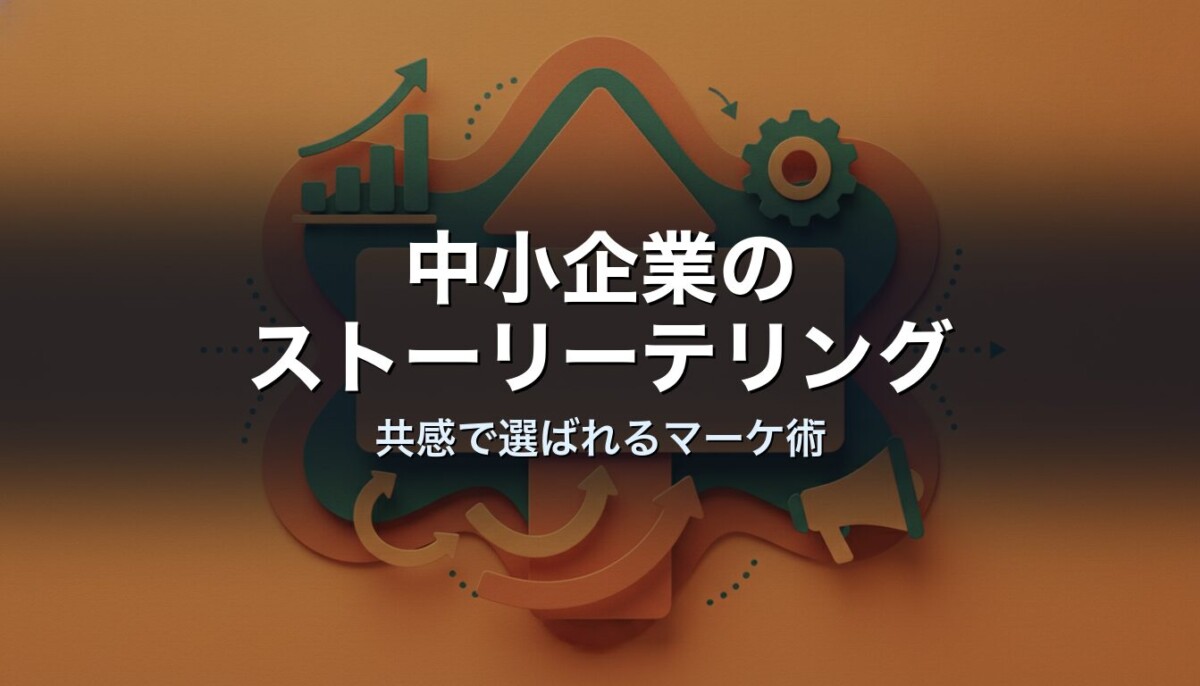 中小企業のストーリーテリング｜共感で選ばれるマーケ術