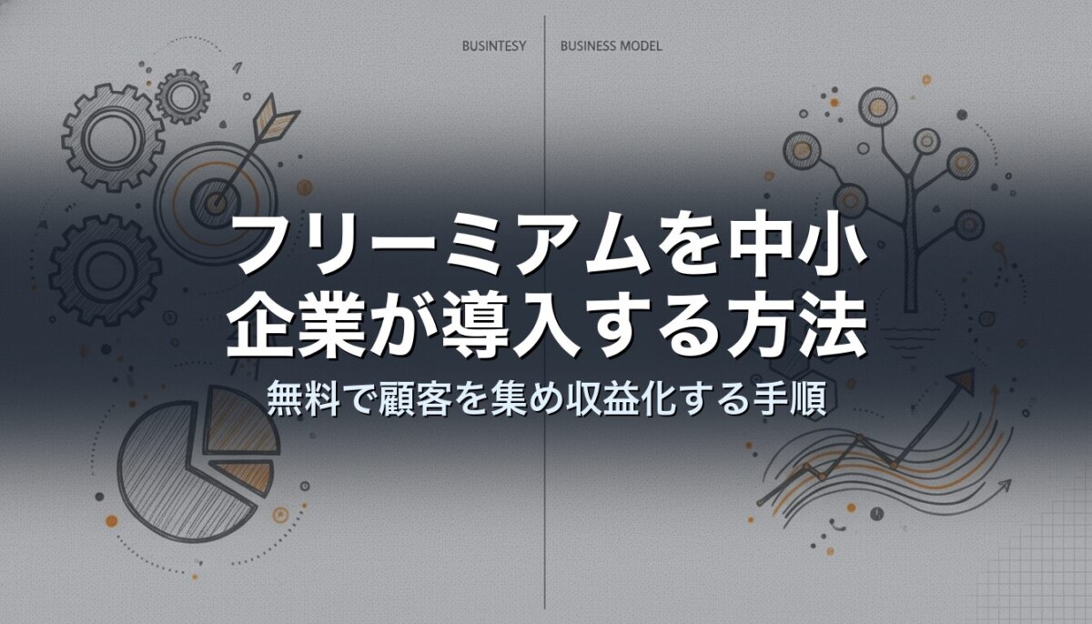 フリーミアムを中小企業が導入する方法｜無料で顧客を集め収益化する手順