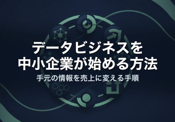 データビジネスを中小企業が始める方法｜手元の情報を売上に変える手順