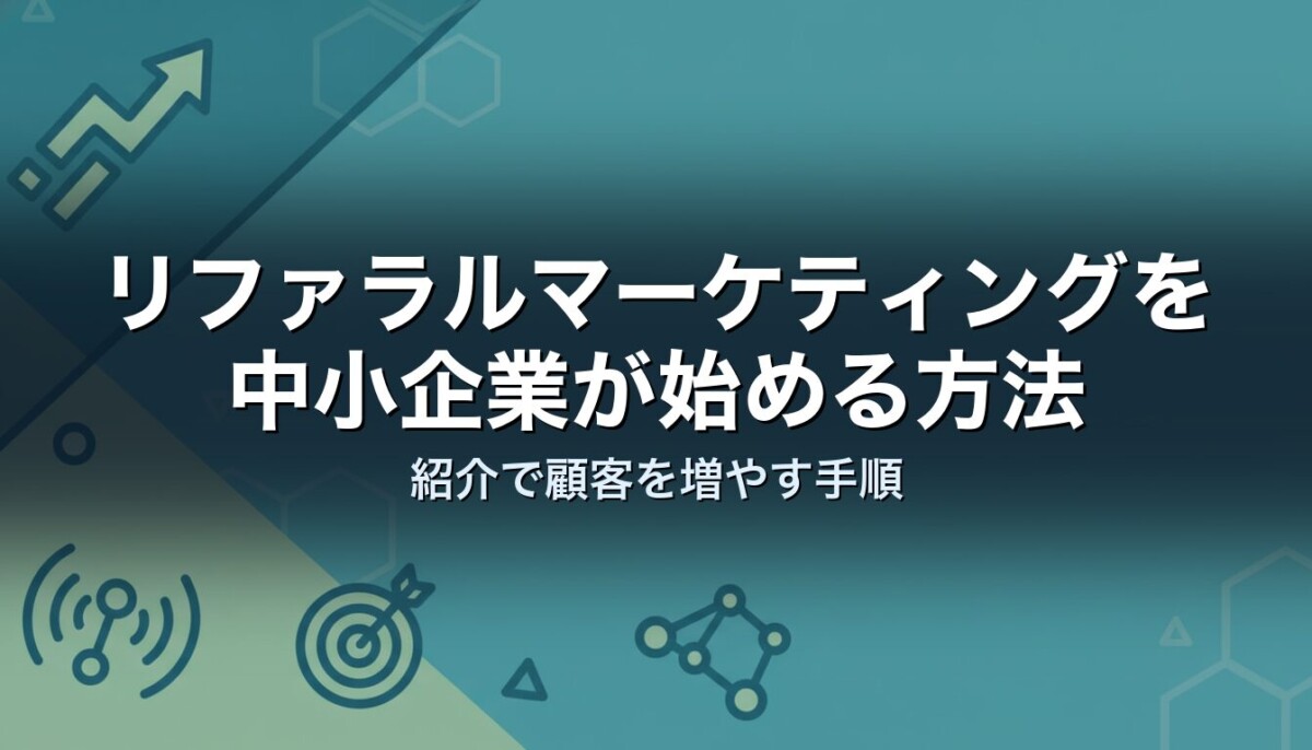 リファラルマーケティングを中小企業が始める方法｜紹介で顧客を増やす手順
