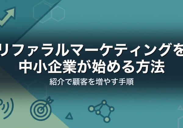 リファラルマーケティングを中小企業が始める方法｜紹介で顧客を増やす手順