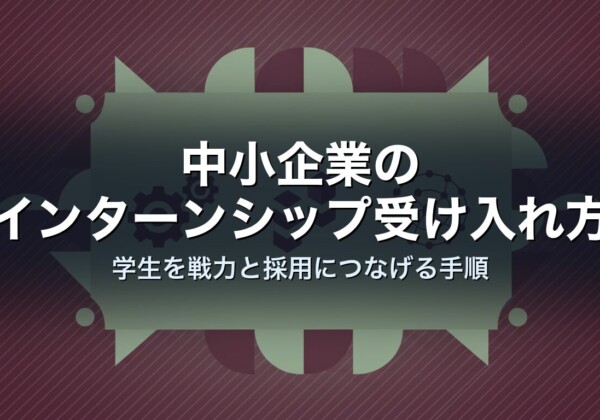 中小企業のインターンシップ受け入れ方｜学生を戦力と採用につなげる手順