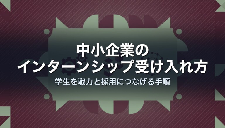 中小企業のインターンシップ受け入れ方｜学生を戦力と採用につなげる手順