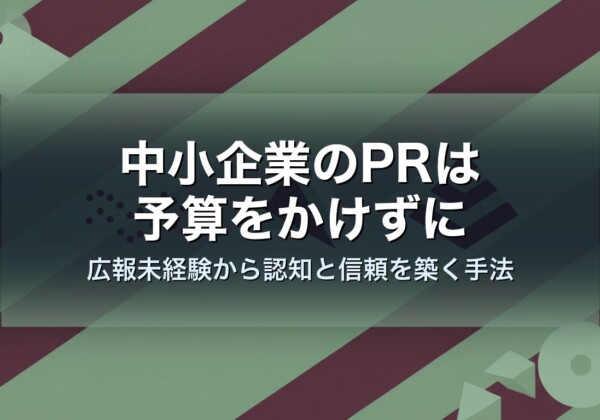 中小企業のPRは予算をかけずに｜広報未経験から認知と信頼を築く手法