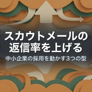 スカウトメールの返信率を上げる｜中小企業の採用を動かす3つの型