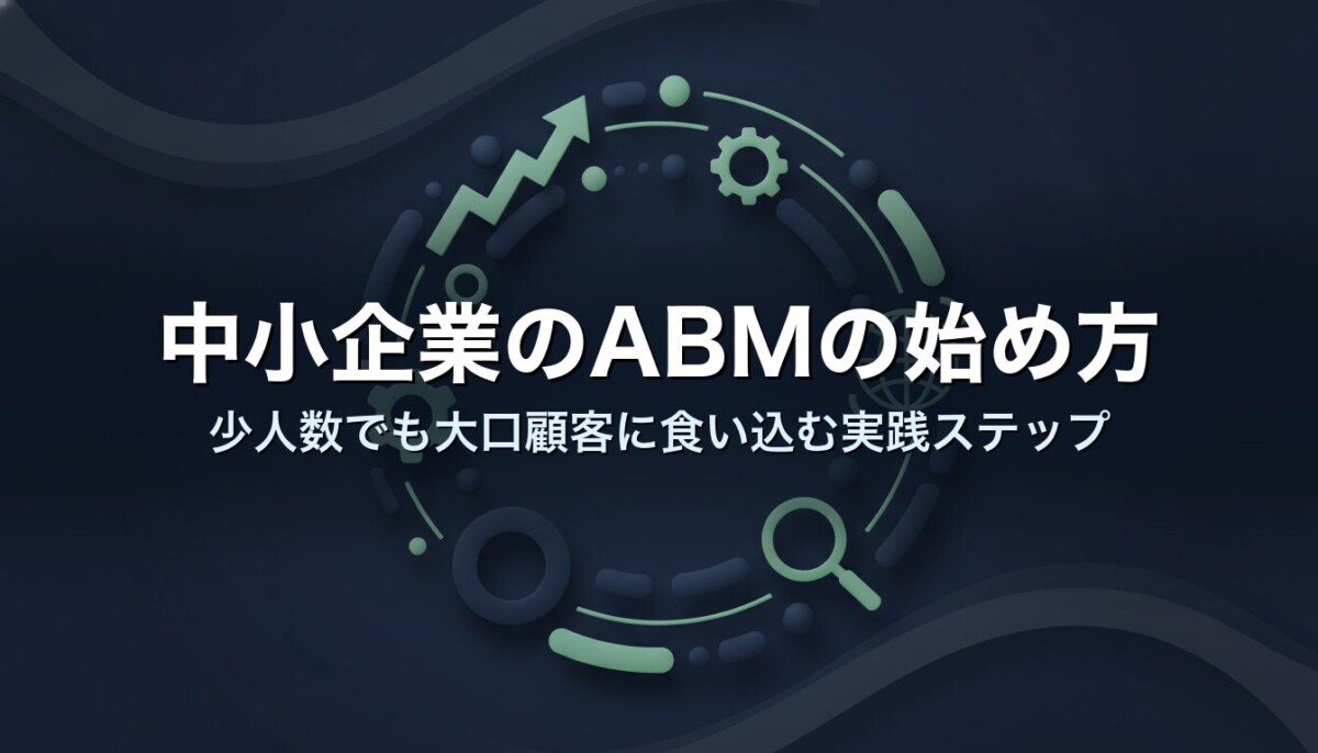中小企業のABMの始め方｜少人数でも大口顧客に食い込む実践ステップ