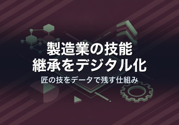 製造業の技能継承をデジタル化｜匠の技をデータで残す仕組み