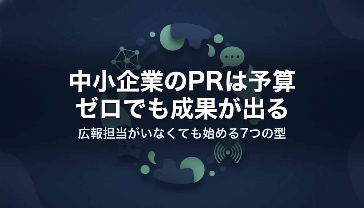 中小企業のPRは予算ゼロでも成果が出る|広報担当がいなくても始める7つの型