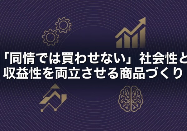 「同情では買わせない」社会性と収益性を両立させる商品づくり