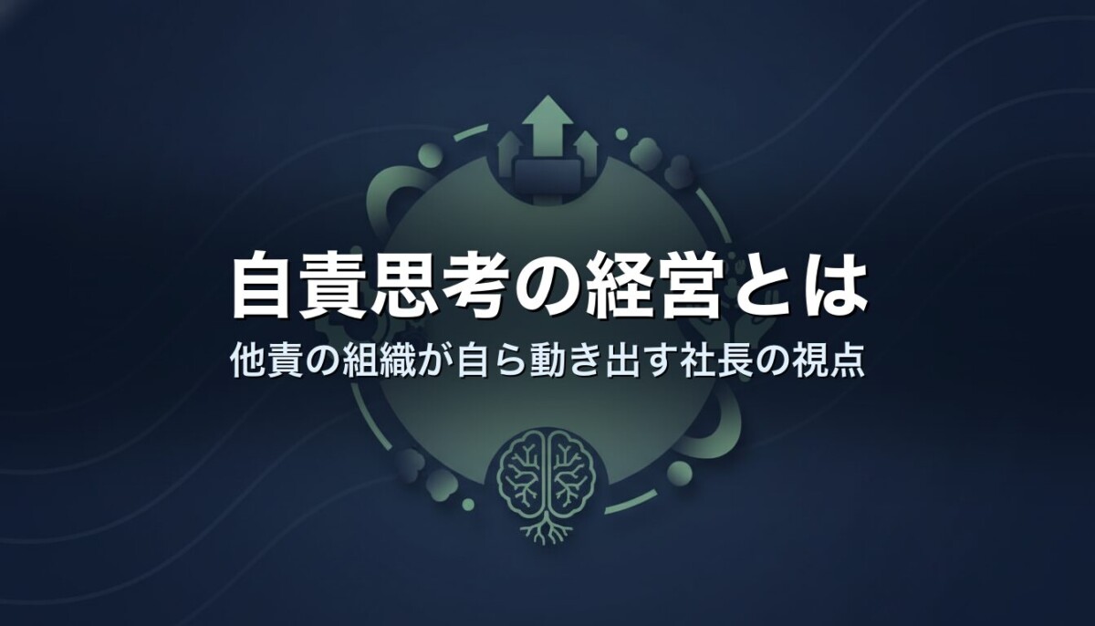 自責思考の経営とは｜他責の組織が自ら動き出す社長の視点