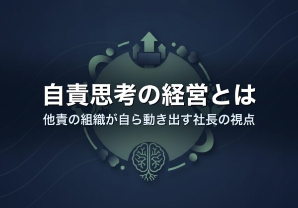 自責思考の経営とは｜他責の組織が自ら動き出す社長の視点