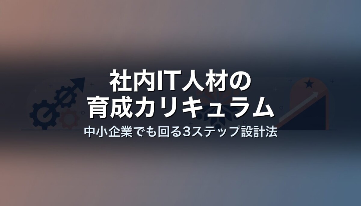 社内IT人材の育成カリキュラム|中小企業でも回る3ステップ設計法