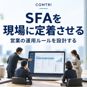SFAの運用ルールの決め方｜中小企業の営業現場に定着させる設計術