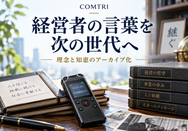 経営者の言葉の残し方｜アーカイブ化で理念と知恵を次世代へ受け継ぐ