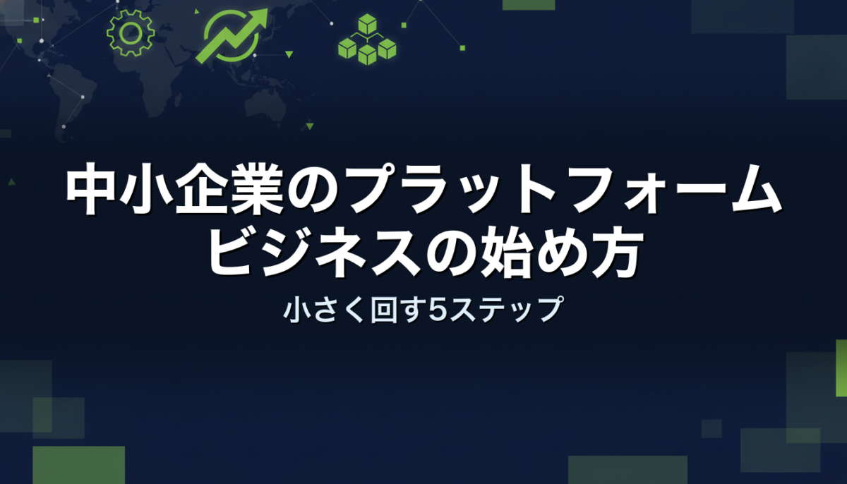 中小企業のプラットフォームビジネスの始め方｜小さく回す5ステップ