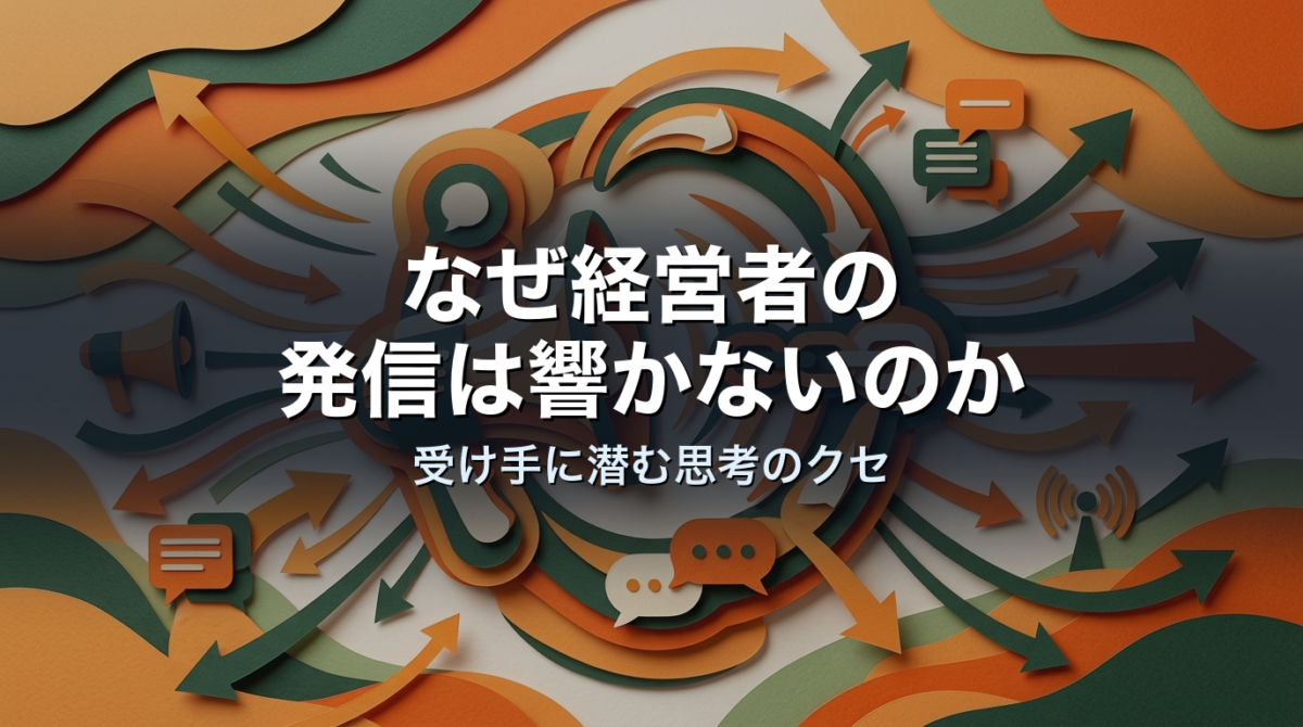 なぜ経営者の発信は響かないのか｜受け手に潜む思考のクセ