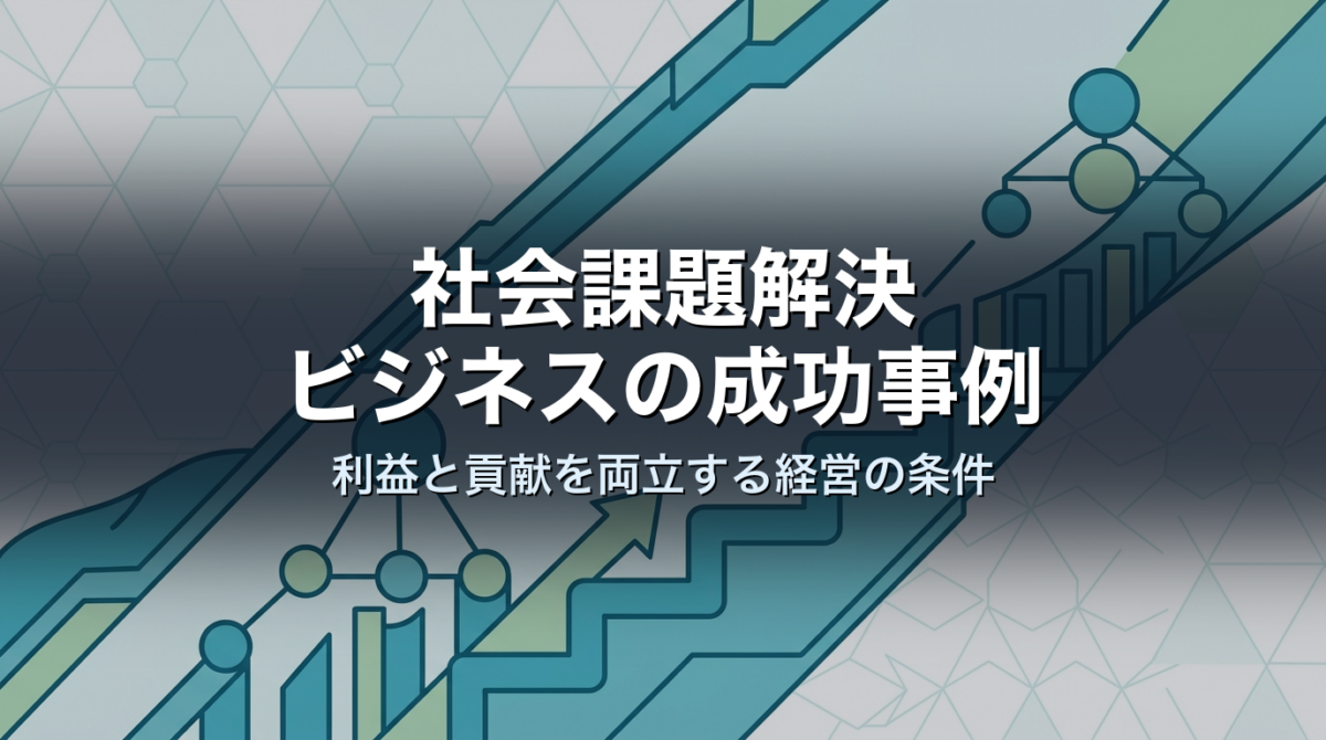 社会課題解決ビジネスの成功事例｜利益と貢献を両立する経営の条件
