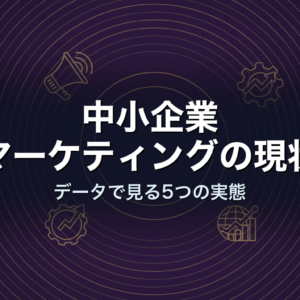 中小企業マーケティングの現状｜データで見る5つの実態