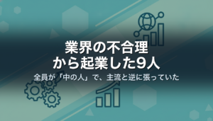 業界の不合理から起業した9人｜全員が「中の人」で、主流と逆に張っていた